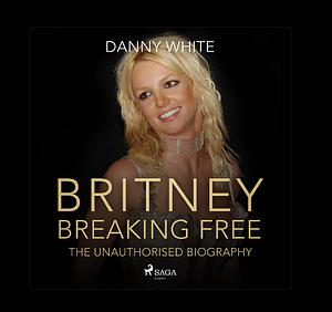 BRITNEY: Breaking Free by Danny White