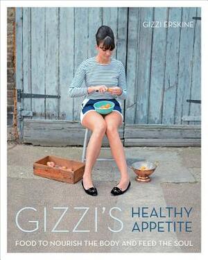 Gizzi's Healthy Appetite: Food to Nourish the Body and Feed the Soul by Gizzi Erskine