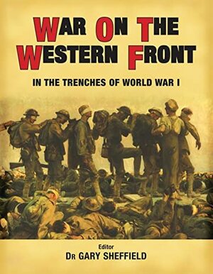 War on the Western Front: In the Trenches of World War I by Gary D. Sheffield