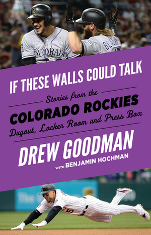 If These Walls Could Talk: Colorado Rockies: Stories from the Colorado Rockies Dugout, Locker Room, and Press Box by Bud Black, Drew Goodman, Benjamin Hochman