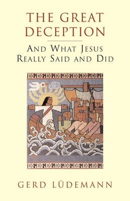 The Great Deception: And What Jesus Really Said and Did by Gerd Ludemann