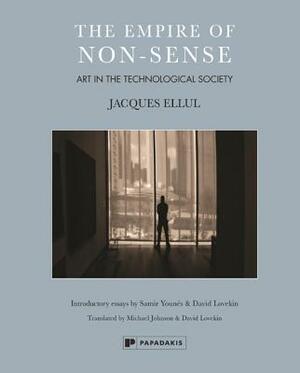 The Empire of Non-Sense: Art in the Technological Society by Jacques Ellul