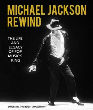 Michael Jackson: Rewind: The Life and Legacy of Pop Music's King by Daryl Easlea