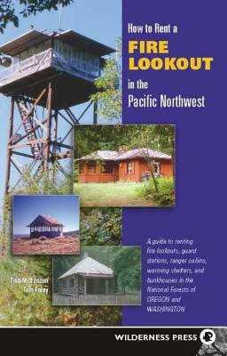 How to Rent a Fire Lookout in the Pacific Northwest by Tish McFadden, Tom Foley
