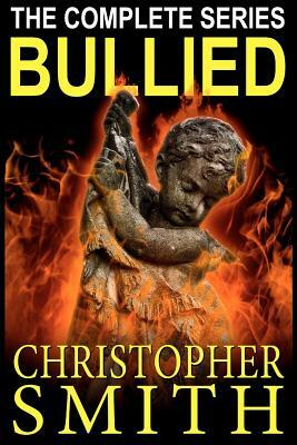Bullied: The Complete Series by Christopher Smith