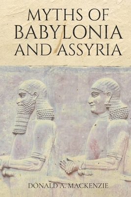 Myths of Babylonia and Assyria by Donald A. MacKenzie