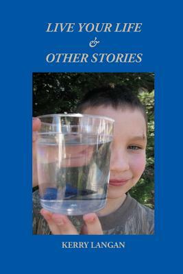 Live Your Life & Other Stories by Kerry Langan