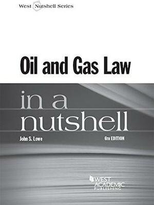 Oil and Gas Law in a Nutshell, 6th by John Lowe