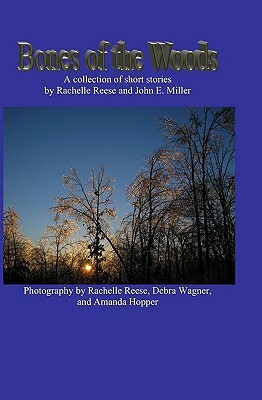 Bones of the Woods: A collection of short stories by John E. Miller, Rachelle Reese