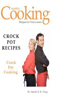 Crock Pot Recipes: Crock Pot Cooking by M. Smith, R. King