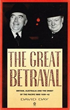 The Great Betrayal: Britain, Australia and the Onset of The Pacific War, 1939-42 by David Day