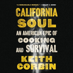 California Soul: An American Epic of Cooking and Survival by Keith Corbin, Kevin Alexander