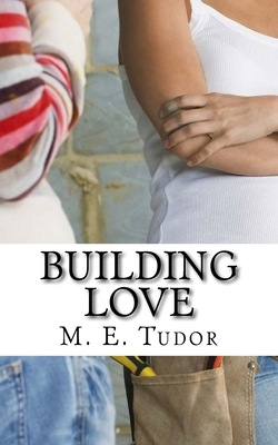 Building Love by M. E. Tudor