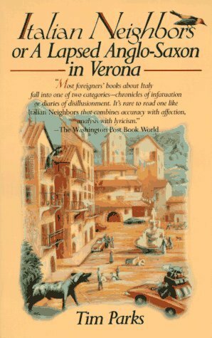 Italian Neighbors: Or, A Lapsed Anglo-Saxon in Verona by Tim Parks