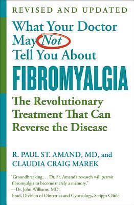 What Your Doctor May Not Tell You About (TM): Fibromyalgia: The Revolutionary Treatment That Can Reverse the Disease by R. Paul St. Amand MD, R. Paul St. Amand MD, Claudia Craig Marek