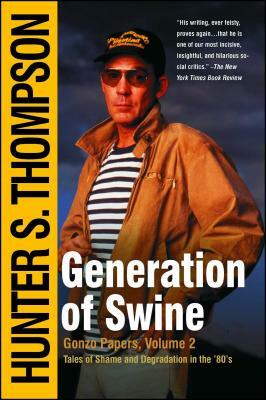 Generation of Swine: Tales of Shame and Degradation in the '80's by Hunter S. Thompson