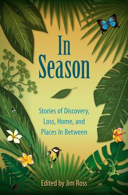 In Season: Stories of Discovery, Loss, Home, and Places in Between by 