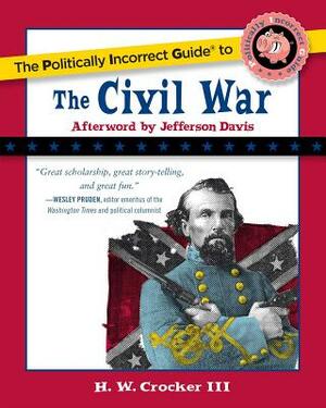 The Politically Incorrect Guide to the Civil War by H. W. Crocker