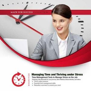 Managing Time and Thriving Under Stress by Made for Success