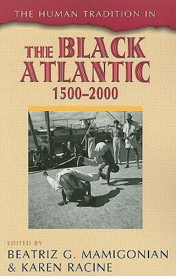 Human Tradition in the Black Atlantic, 1500-2000 by Beatriz G. Mamigonian, Karen Racine