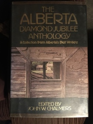 The Alberta Diamond Jubilee Anthology by John W. Chalmers, Hugh A. Dempsey, James Moir, June Bhatia