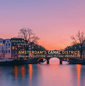 Amsterdam's Canal District: Origins, Evolution, and Future Prospects by Jan Nijman