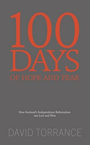 100 Days of Hope and Fear: How Scotland's Referendum was Lost and Won by David Torrance