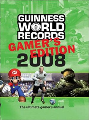 Guinness World Records Gamer's Edition 2008 by Martin Korda, Daniel Griliopoulos, Jon Hamblin, Oli Welsh, Dan Whitehead, Guinness World Records, Ellie Gibson, Martyn Carroll, David McCarthy, Duncan Harris