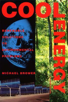 Cool Energy: Renewable Solutions to Environmental Problems by Michael Brower