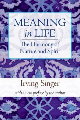 Meaning in Life: The Harmony of Nature and Spirit by Irving Singer