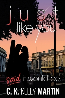 Just Like You Said It Would Be by C. K. Kelly Martin