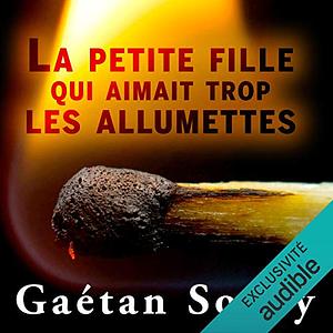 La petite fille qui aimait trop les allumettes by Gaétan Soucy