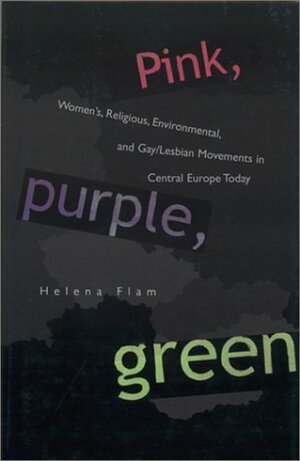 Pink, Purple, Green: Women's, Religious, Environmental, and Gay/Lesbian Movements in Central Europe Today by Helena Flam