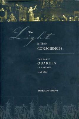 Light in Their Consciences Hb: The Early Quakers in Britain, 16461666 by Rosemary Moore