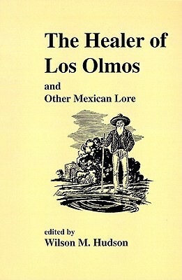 TheHealer of Los Olmos and Other Mexican Lore by Wilson M. Hudson, Jose Cisneros
