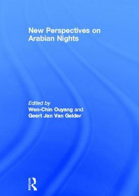 New Perspectives on Arabian Nights by W. Ouyang, Geert Jan Van Gelder, Wen-Chin Ouyang