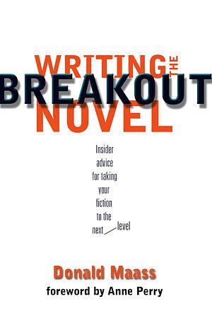 Writing the Breakout Novel: Winning Advice from a Top Agent and His Best-selling Client by Donald Maass