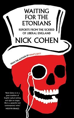 Waiting for the Etonians: Reports from the Sickbed of Liberal England by Nick Cohen