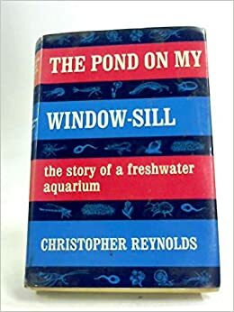 The Pond On My Window Sill by Christopher Reynolds