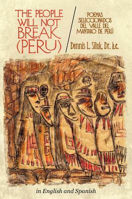 The People Will Not Break-(Peru): (Poemas Seleccionados del Valle del Mantaro de Per ) by Dennis L. Siluk Dr H. C., Dennis L. Siluk