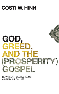God, Greed, and the (Prosperity) Gospel: How Truth Overwhelms a Life Built on Lies by Costi W. Hinn