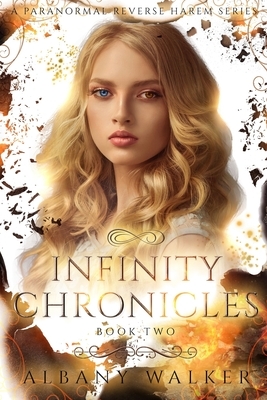 Infinity Chronicles Book Two: A Paranormal Reverse Harem Series by Albany Walker