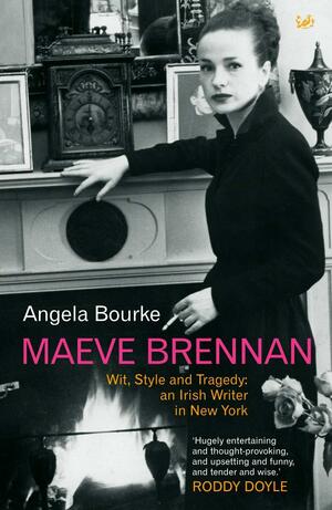 Maeve Brennan: Wit, Style and Tragedy: An Irish Writer in New York by Angela Bourke