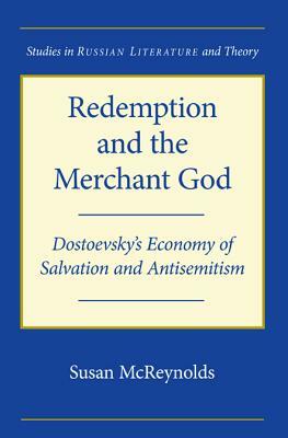 Redemption and the Merchant God: Dostoevsky's Economy of Salvation and Antisemitism by Susan McReynolds