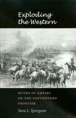 Exploding the Western: Myths of Empire on the Postmodern Frontier by Sara L. Spurgeon