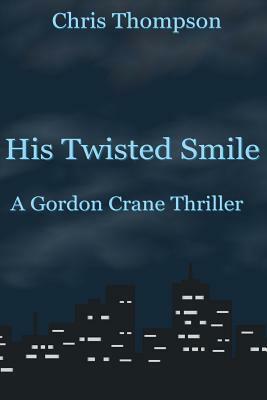 His Twisted Smile: A Gordon Crane Thriller by Chris Thompson