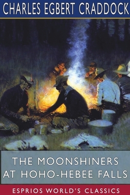 The Moonshiners at Hoho-Hebee Falls (Esprios Classics) by Charles Egbert Craddock