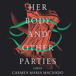 Her Body and Other Parties: Stories: Library Edition by Carmen Maria Machado, Carmen Maria Machado