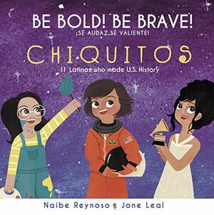 Be Bold! Be Brave! Chiquitos: 11 Latinas who made U.S. History by Naibe Reynoso