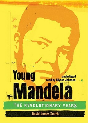 Young Mandela: The Revolutionary Years by David James Smith